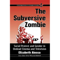 The Subversive Zombie: Social Protest and Gender in Undead Cinema and Television