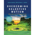 Overcoming Selective Mutism: The Parent's Field Guide