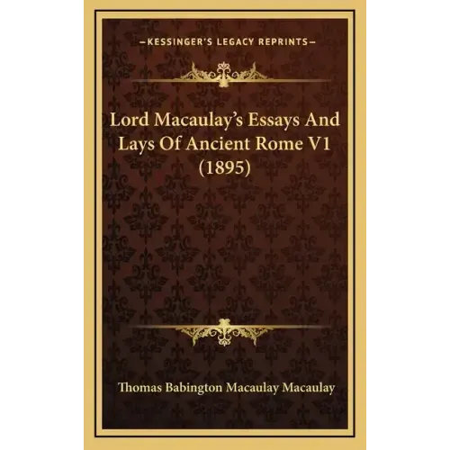 Lord Macaulay's Essays And Lays Of Ancient Rome V1 (1895)