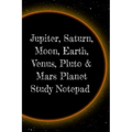 Jupiter, Saturn, Moon, Earth, Venus, Pluto & Mars Planet Study Notepad: Astronomy Test Prep For College, Academy, University Science Students - Galact