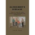 Alzheimer's Disease: How to care for your loved ones affected with Alzheimer's
