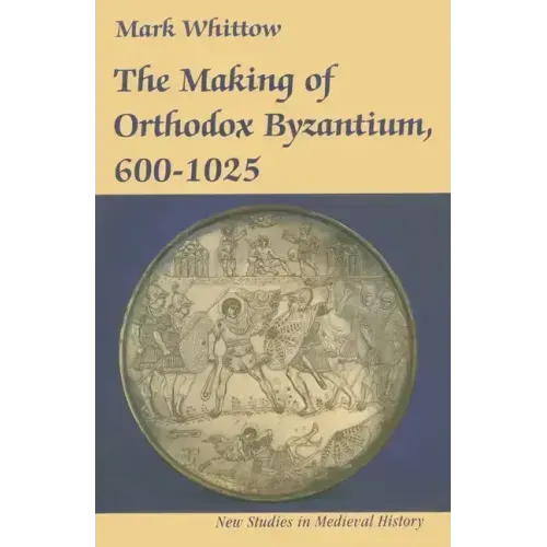 The Making of Orthodox Byzantium, 600-1025