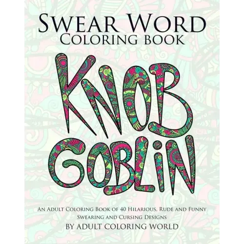 Swear Word Coloring Book: An Adult Coloring Book of 40 Hilarious, Rude and Funny Swearing and Cursing Designs