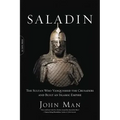 Saladin: The Sultan Who Vanquished the Crusaders and Built an Islamic Empire