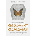 The Codependency Recovery Roadmap: Empowering Strategies And Steps For Successful Codependency Rescue.