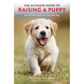 The Ultimate Guide to Raising a Puppy: How to Train and Care for Your New Dog