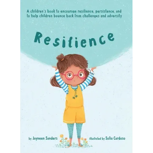 Resilience: A book to encourage resilience, persistence and to help children bounce back from challenges and adversity