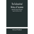 The ecclesiastical history of Sozomen: comprising a history of the church from A. D. 324 to A. D. 440 Also the Ecclesiastical History of Philostorgius