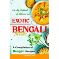 The Big Cookbook of Delicious and Exotic Bengali Meals: A Compilation of Bengali Recipes