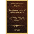 The Collected Works Of William Morris V12: The Story Of Sigurd The Volsung And The Fall Of The Niblungs