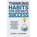 Thinking Habits for Definite Success: Simple Ways to Achieve Your Goals by Changing Your Habits of Thinking