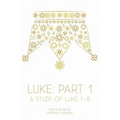 Luke: Part 1: A Study of Luke 1-8