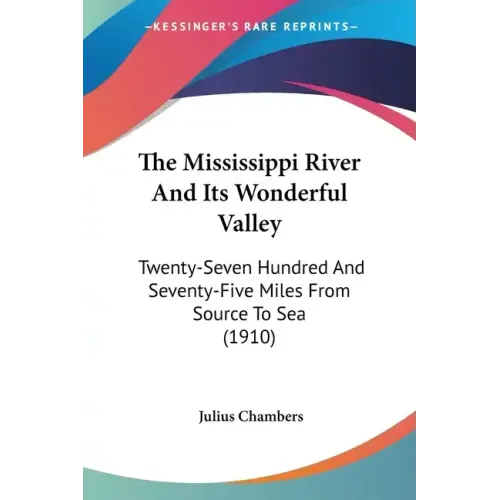 The Mississippi River and Its Wonderful Valley: Twenty-Seven Hundred and Seventy-Five Miles from Source to Sea (1910)
