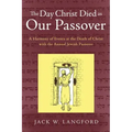 The Day Christ Died as Our Passover: A Harmony of Events at the Death of Christ with the Annual Jewish Passover