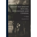 Ormsby Macknight Mitchel, Astronomer and General; a Biographical Narrative