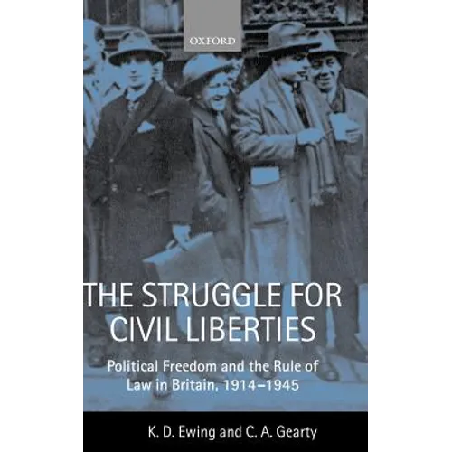 The Struggle for Civil Liberties 'Political Freedom and the Rule of Law in Britian, 1914-1945 '