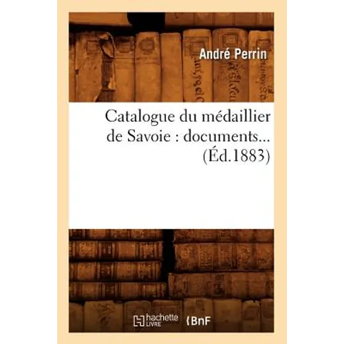 Catalogue Du Médaillier de Savoie: Documents (Éd.1883)