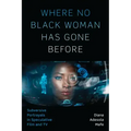 Where No Black Woman Has Gone Before: Subversive Portrayals in Speculative Film and TV