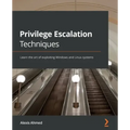 Privilege Escalation Techniques: Learn the art of exploiting Windows and Linux systems
