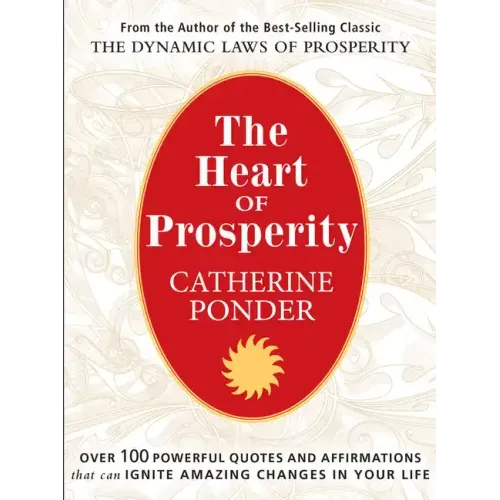 The Heart of Prosperity: Over 100 Powerful Quotes and Affirmations That Ignite Amazing Changes in Your Life