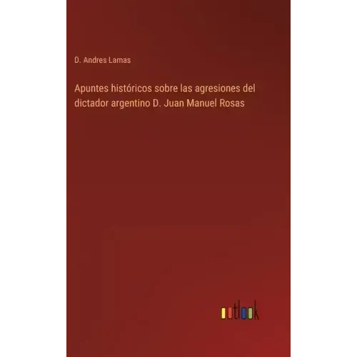 Apuntes históricos sobre las agresiones del dictador argentino D. Juan Manuel Rosas