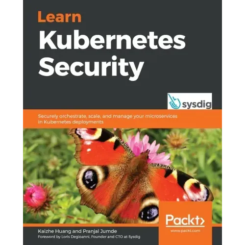 Learn Kubernetes Security: Securely orchestrate, scale, and manage your microservices in Kubernetes deployments