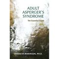 Adult Asperger's Syndrome: The Essential Guide: Adult Aspergers, Aspergers in adults, Adults with Aspergers