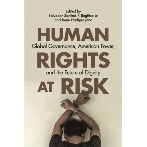 Human Rights at Risk: Global Governance, American Power, and the Future of Dignity