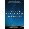 The Son Who Learned Obedience: A Theological Case Against the Eternal Submission of the Son