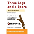 Three Legs and a Spare: Essentials of the Canine Amputation Recovery and Care Handbook from Tripawds