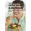 48 Powerful Meal Recipes That Will Help Control Your High Blood Pressure: A Natural Solution to Hypertension without Pills or Medicine