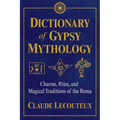 Dictionary of Gypsy Mythology: Charms, Rites, and Magical Traditions of the Roma