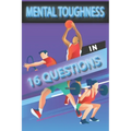 Mental Toughness In 16 Questions: Mental Toughness For Young Athletes, Mental Toughness Training For Sports