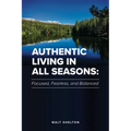 Authentic Living in All Seasons: Focused, Fearless, and Balanced