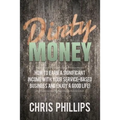 Dirty Money: How to Earn a Significant Income with Your Service-Based Business and Enjoy a Good Life!
