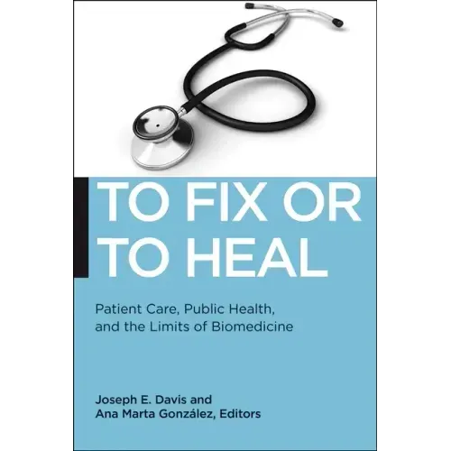 To Fix or to Heal: Patient Care, Public Health, and the Limits of Biomedicine