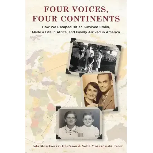 Four Voices, Four Continents: How we Escaped Hitler, Survived Stalin, Made a Life in Africa, and Finally Arrived in America