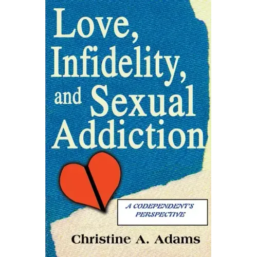 Love, Infidelity, and Sexual Addiction: A Codependent's Perspective