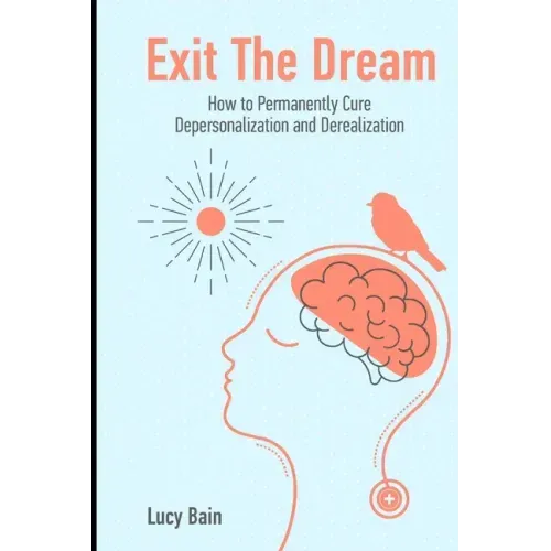 Exit The Dream: How to Conquer Depersonalization and Derealization and Thrive