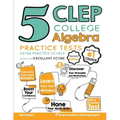 5 CLEP College Algebra Practice Tests: Extra Practice to Help Achieve an Excellent Score