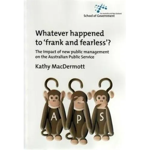 Whatever Happened to Frank and Fearless?: The impact of new public management on the Australian Public Service