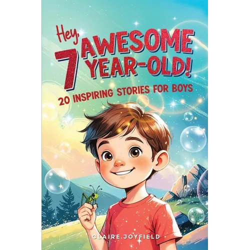 Hey Awesome 7 Year Old! 20 Inspiring Stories for Boys: Encouraging Tales of Bravery, Friendship, Adventure, and Never Giving Up (Hey Awesome! Series)