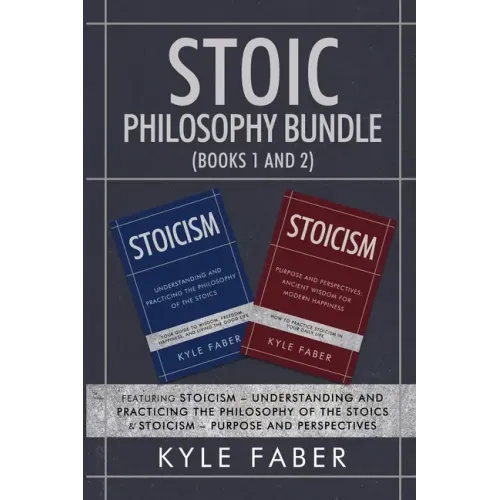 Stoic Philosophy Bundle (Books 1 and 2): Featuring Stoicism - Understanding and Practicing the Philosophy of the Stoics & Stoicism - Purpose and Persp