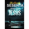 Meditando Sesenta Dias Con Jesus: Libro Devocional Cristiano
