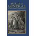 To Kill A General: The Audacious Conspiracy to Assassinate Robert E. Lee