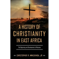 A History of Christianity in East Africa: The Beginning and Development of Missions
