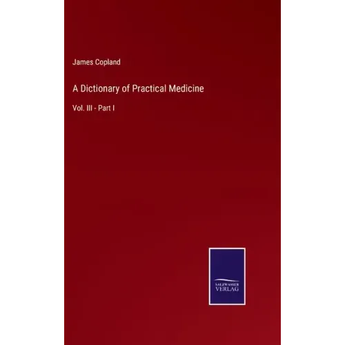 A Dictionary of Practical Medicine: Vol. III - Part I