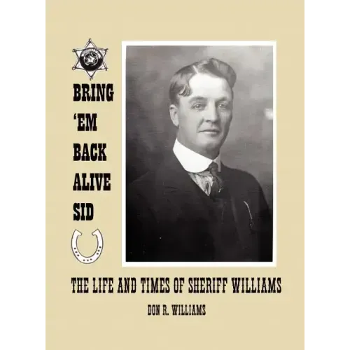 Bring 'em Back Alive Sid-The Life and Times of Sheriff Williams