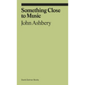 Something Close to Music: Late Art Writings, Poems, and Playlists