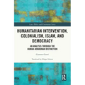 Humanitarian Intervention, Colonialism, Islam and Democracy: An Analysis Through the Human-Nonhuman Distinction